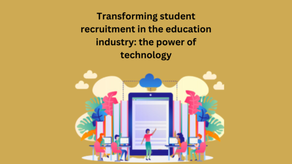 Transforming student recruitment in the education industry: the power of technology